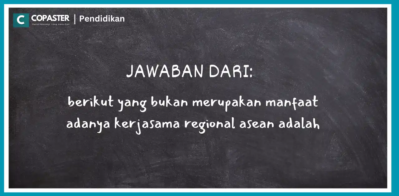 Berikut Yang Bukan Merupakan Manfaat Adanya Kerjasama Regional ASEAN