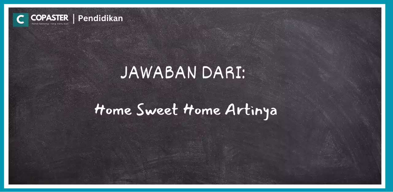 Jawaban Dari: Home Sweet Home Artinya | Copaster